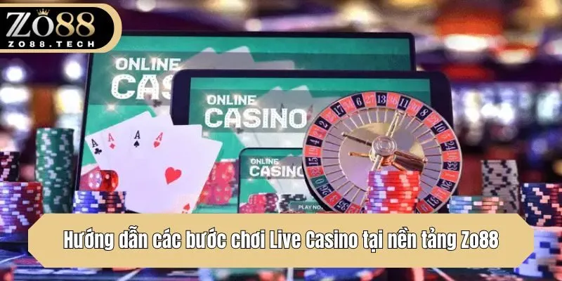 Hướng dẫn các bước chơi Live Casino tại nền tảng Zo88