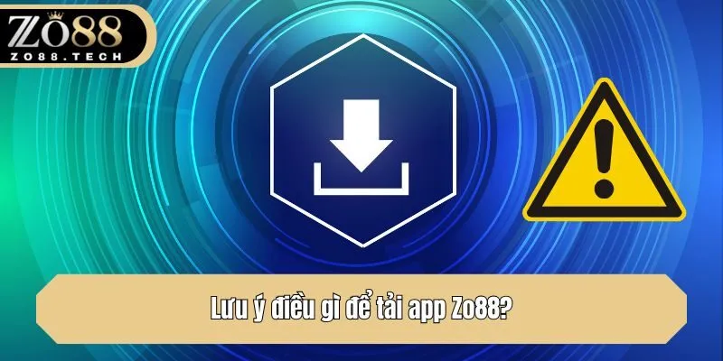Lưu ý điều gì để tải app Zo88?