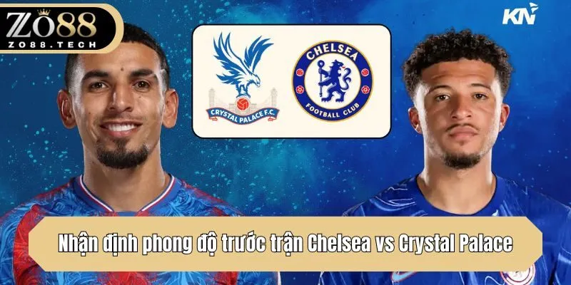Nhận định phong độ trước trận Chelsea vs Crystal Palace
