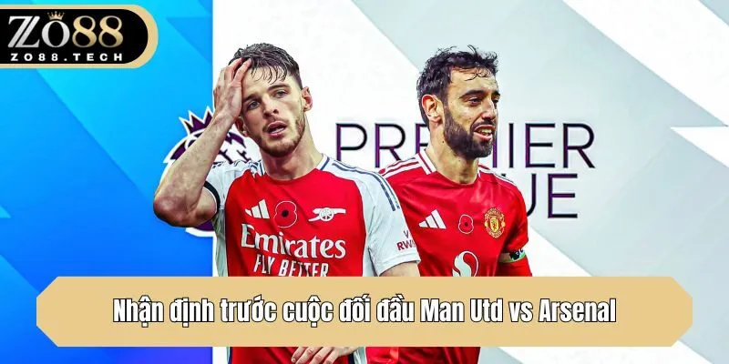 Nhận định trước cuộc đối đầu Man Utd vs Arsenal