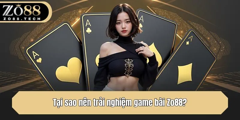 Tại sao nên trải nghiệm game bài Zo88?