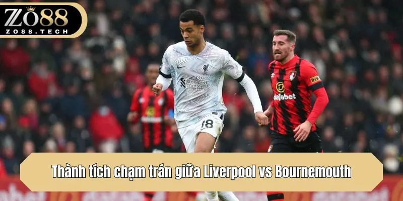 Thành tích chạm trán giữa Liverpool vs Bournemouth