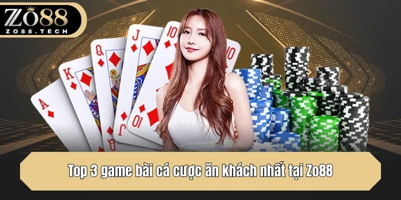 Top 3 game bài cá cược ăn khách nhất tại Zo88